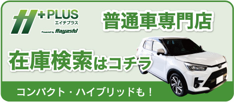 H+ エイチプラス 普通車専門店 在庫検索はこちら コンパクト・ハイブリッドも！